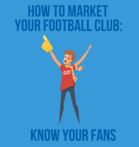 How to market your football club: Know your fans